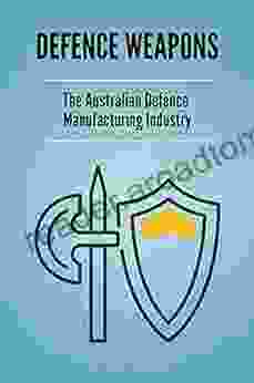 Defence Weapons: The Australian Defence Manufacturing Industry: Manufacturing Weapon Industry