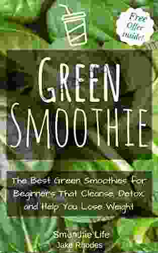 Green Smoothie: The Best Green Smoothies For Beginners That Cleanse Detox And Help You Lose Weight (green Smoothie Cleanse Green Smoothie Recipe Green Smoothie Guide Green Smoothies)