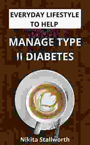 EVERYDAY LIFESTYLE TO HELP MANAGE TYPE II DIABETES: A Definitive Guide To Help Manage Diabetes By Controlling Your Blood Pressure