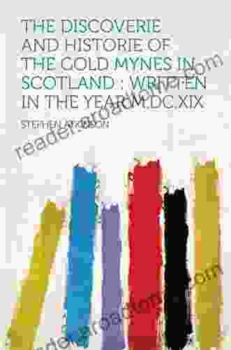 The Discoverie and Historie of the Gold Mynes in Scotland : Written in the Year M DC XIX