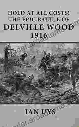 Hold At All Costs : The Epic Battle Of Delville Wood 1916