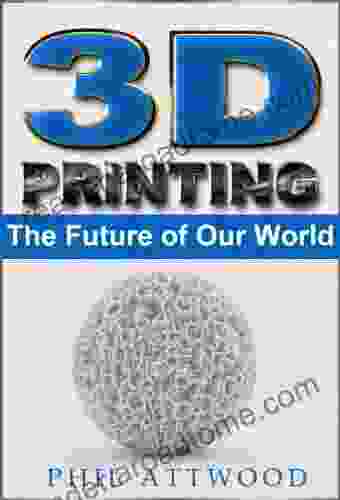 3D Printing: The Future Of Our World: (Science Technology Future Sci Fi Healthcare) (sci Fi Learning New Technology)