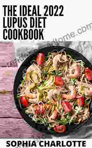 The Ideal 2024 Lupus Diet Cookbook: 100+ Anti Inflammatory Recipes to Live Well With Lupus