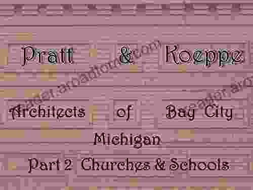 Pratt Koeppe: Architects of Bay City Michigan: Part 2 Churches Schools: The Life Works of Leverett Anson Pratt