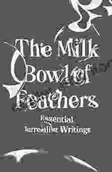 The Milk Bowl of Feathers: Essential Surrealist Writings