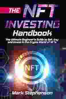 The NFT Investing Handbook: The Ultimate Beginner s Guide to Sell Buy and Invest in the Crypto World of NFTs