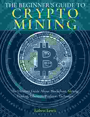 The Beginner S Guide To Crypto Mining : The Ultimate Guide About Blockchain Mining Trading Ethereum Platform Exchanges