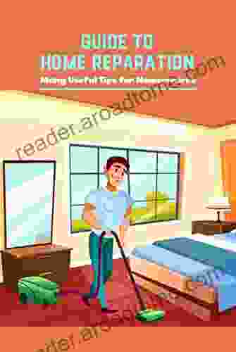 Guide to Home Reparation: Many Useful Tips for Homeowners: Home Repair Tips and Tricks