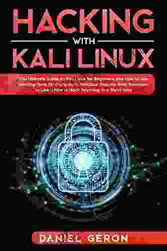 Hacking With Kali Linux: The Ultimate Guide On Kali Linux For Beginners And How To Use Hacking Tools For Computers Practical Step By Step Examples To Learn How To Hack Anything In A Short Time