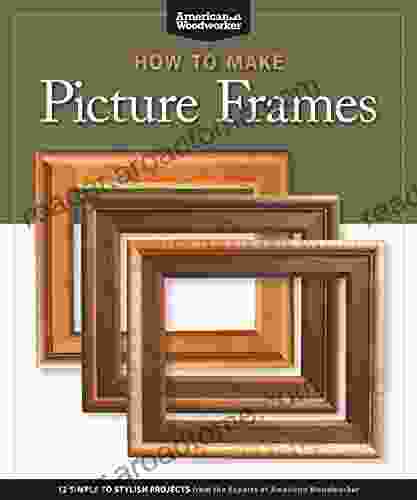 How To Make Picture Frames (Best Of AW): 12 Simple To Stylish Projects From The Experts At American Woodworker (American Woodworker) (Best Of American Woodworker Magazine)