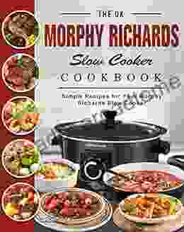 The UK Morphy Richards Slow Cooker Cookbook: Simple Recipes For Your Morphy Richards Slow Cooker