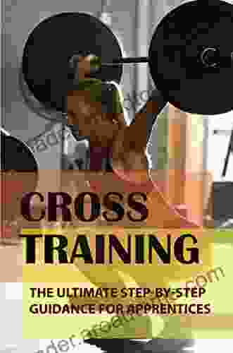 Cross Training: The Ultimate Step By Step Guidance For Apprentices