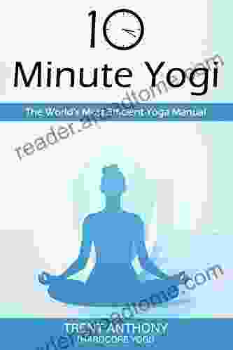 10 Minute Yogi: The World s Most Efficient Yoga Manual