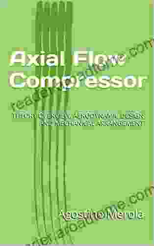 Axial Flow Compressor : THEORY OVERVIEW AERODYNAMIC DESIGN AND MECHANICAL ARRANGEMENT