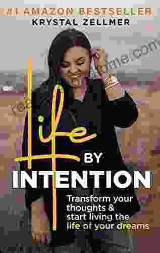 Life By Intention: Transform Your Thoughts And Start Living The Life Of Your Dreams