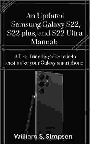 An Updated Samsung Galaxy S22 S22 Plus And S22 Ultra Manual: A User Friendly Guide To Help Customize Your Galaxy Smartphones