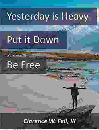 Yesterday Is Heavy Put It Down Be Free