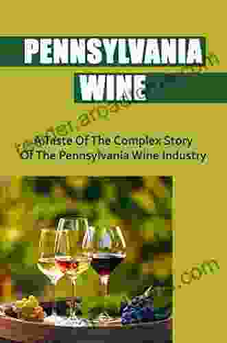 Pennsylvania Wine: A Taste Of The Complex Story Of The Pennsylvania Wine Industry