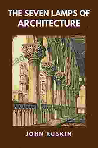 The Seven Lamps of Architecture: (Classics Illustrated and Annotated)