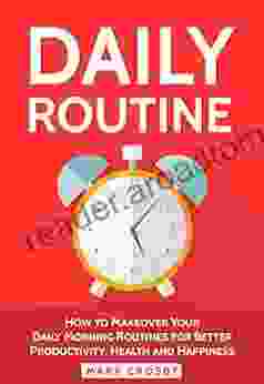 Daily Routine: How to Makeover Your Daily Morning Routines for Better Productivity Health and Happiness