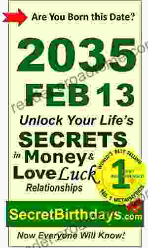 Born 2035 Feb 13? Your Birthday Secrets To Money Love Relationships Luck: Fortune Telling Self Help: Numerology Horoscope Astrology Zodiac Destiny Science Metaphysics (20350213)