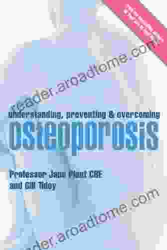 Understanding Preventing And Overcoming Osteoporosis