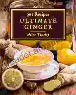 365 Ultimate Ginger Recipes: The Best Ever Of Ginger Cookbook