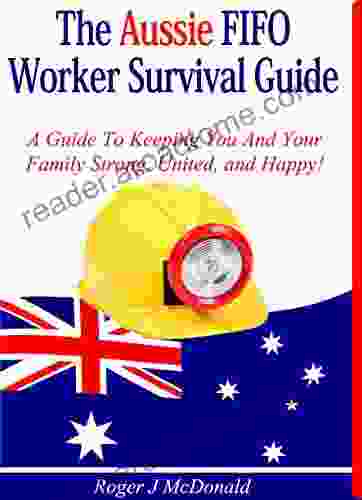 The Ultimate Aussie FIFO Survival Guide: How To Keep You And Your Family Strong United And Happy