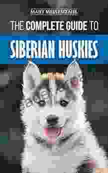 The Complete Guide to Siberian Huskies: Finding Preparing For Training Exercising Feeding Grooming and Loving your new Husky Puppy