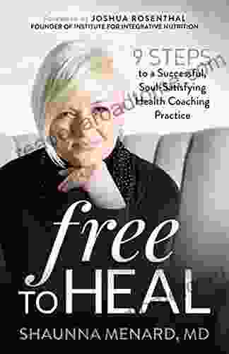 Free To Heal: 9 Steps To A Successful Soul Satisfying Health Coaching Practice