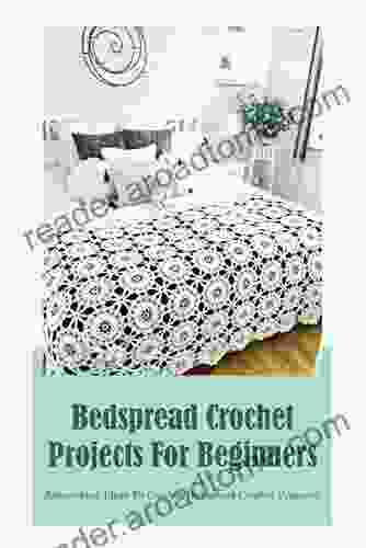 Bedspread Crochet Projects For Beginners: Astonishing Ideas To Crochet Bedspread Crochet Projects