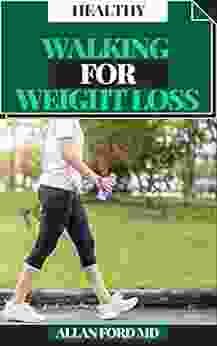 HEALTHY WALKING FOR WEIGHT LOSS : Get In Shape Consume Fat And Increment Digestion