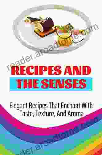 Recipes And The Senses: Elegant Recipes That Enchant With Taste Texture And Aroma: Elegant Slow Cooker Recipes