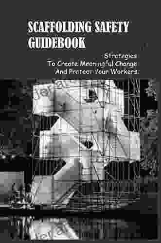 Scaffolding Safety Guidebook: Strategies To Create Meaningful Change And Protect Your Workers