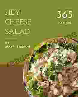 Hey 365 Cheese Salad Recipes: From The Cheese Salad Cookbook To The Table