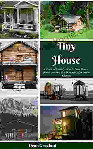 Tiny House: A Practical Guide On How To Save Money Spend Less And Live More With A Minimalist Lifestyle