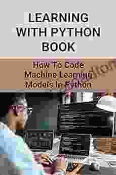 Learning With Python Book: How To Code Machine Learning Models In Python: Introduction To Machine Learning With Python