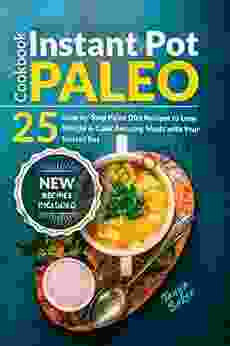 Instant Pot Paleo Cookbook: 25 Step By Step Paleo Diet Recipes To Lose Weight And Cook Amazing Meals With Your Instant Pot