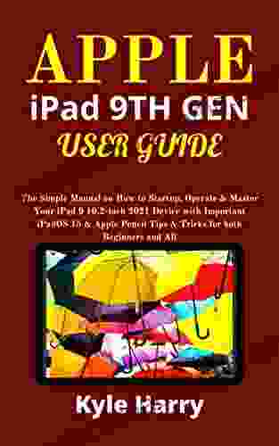 APPLE IPad 9TH GEN USER GUIDE: The Simple Manual On How To Startup Operate Master Your IPad 9 10 2 Inch 2024 Device With Important IPadOS 15 Apple Pencil Tips Tricks For Both Beginners And All