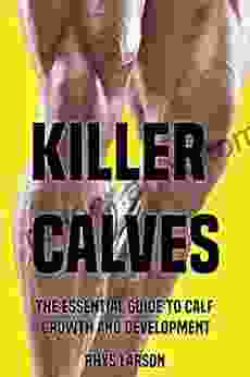 Killer Calves: The Essential Guide To Calf Growth And Development (Beastly Body)