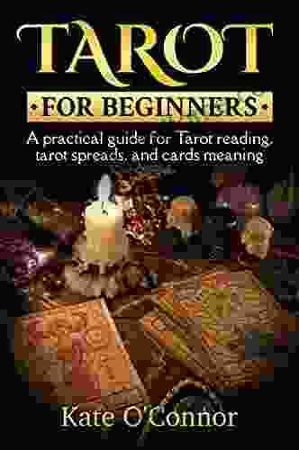 TAROT FOR BEGINNERS: A Practical Guide To Tarot Reading Tarot Spreads And Cards Meaning