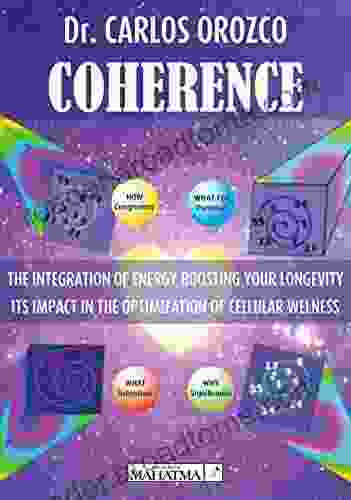 Coherence: The Integration Of Energy Boosting Your Longevity Its Impact In The Optimization Of Cellular Welness