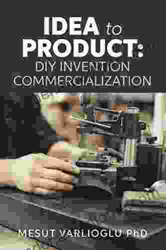 Idea To Product: DIY Invention Commercialization