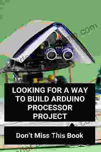 Looking For A Way To Build Arduino Processor Project: Don T Miss This Book: Processing Projects Ideas