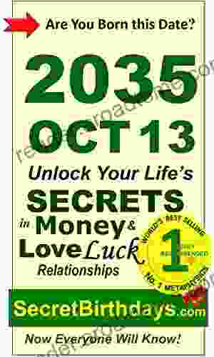 Born 2035 Oct 13? Your Birthday Secrets to Money Love Relationships Luck: Fortune Telling Self Help: Numerology Horoscope Astrology Zodiac Destiny Science Metaphysics (20351013)