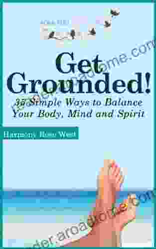 Get Grounded : 35 Simple Ways to Balance Your Body Mind and Spirit (Soul Full Self Care 2)