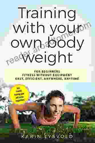 Training with your own body weight: for beginners fitness without equitment easy efficinet anywhere anytime