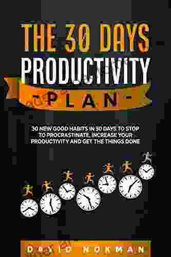 The 30 Days Productivity Plan: 30 New Good Habits In 30 Days To Stop To Procastinate Increase Your Productivity Adn Get The Things Done