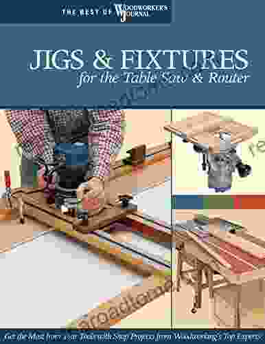 Jigs Fixtures for the Table Saw Router: Get the Most from Your Tools with Shop Projects from Woodworking s Top Experts (Best of Woodworker s Journal)