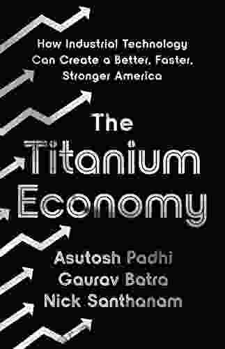 The Titanium Economy: How Industrial Technology Can Create a Better Faster Stronger America